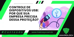 Controle de Dispositivos USB: Por Que Sua Empresa Precisa Dessa Proteção?