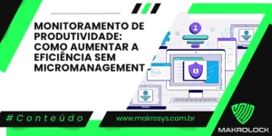 Monitoramento de Produtividade: Como Aumentar a Eficiência sem Micromanagement