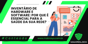 Inventário de Hardware e Software: Por Que é Essencial para a Saúde da Sua Rede?