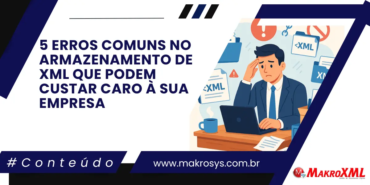 5 Erros Comuns no Armazenamento de XML que Podem Custar Caro à Sua Empresa